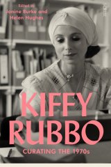 Kiffy Rubbo: Curating the Seventies. Edited by Janine Burke and Helen Hughes.