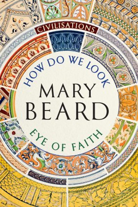 Civilisations: How Do We Look? The Eye of Faith. By Mary Beard.