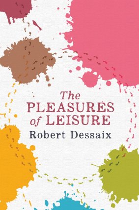 The Pleasure of Leisure. By Robert Dessaix.