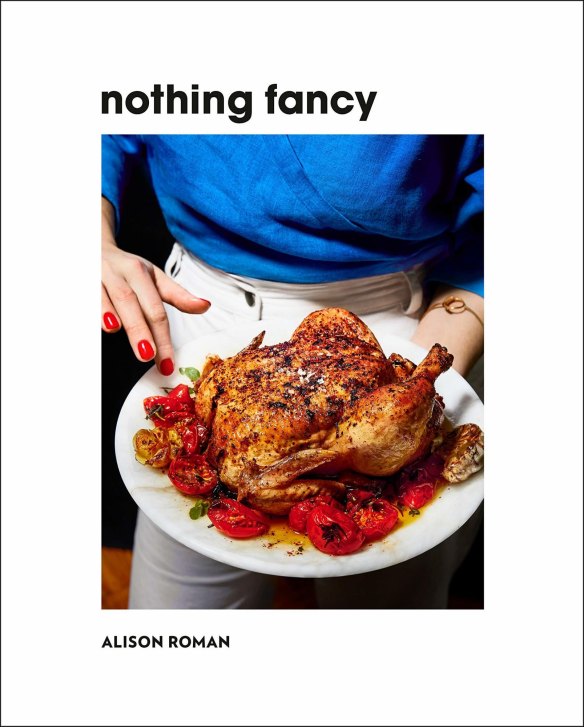 Nothing Fancy: Unfussy Food for Having People Over by Alison Roman.