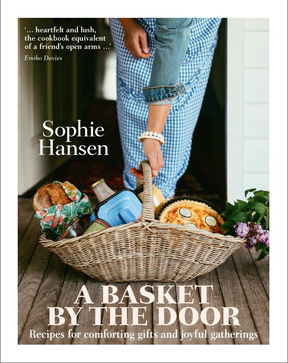 A Basket by the Door: Recipes for Comforting Gifts and Joyful Gatherings by Sophie Hansen.