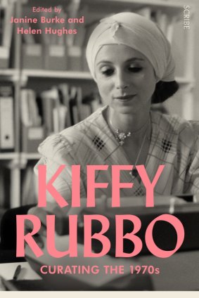 Kiffy Rubbo: Curating the Seventies. Edited by Janine Burke and Helen Hughes.