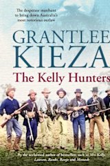 <i>The Kelly Hunters</i> by Grantlee Kieza