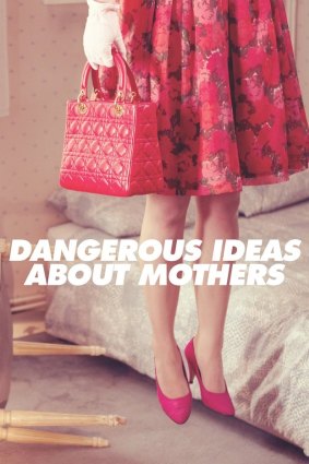 Dangerous Ideas about Mothers, edited by Camilla Nelson and Rachel Robertson, UWA Press, $29.99.