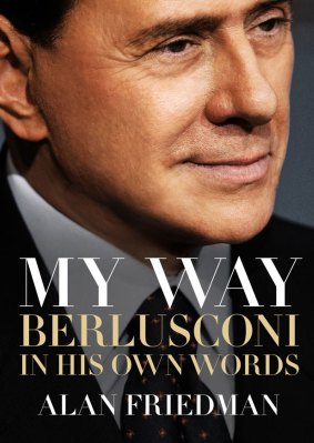 My Way: Berlusconi in His Own Words, by Alan Friedman