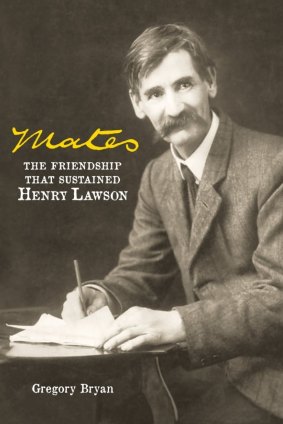 Mates: The Friendship That Sustained Henry Lawson, by Gregory Bryan.
