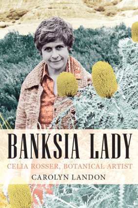 <i>Banksia Lady: Celia Rosser, Botanical Artist</i>, by Carolyn Landon.