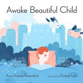 Awake Beautiful Child, by Amy Krouse Rosenthal. 