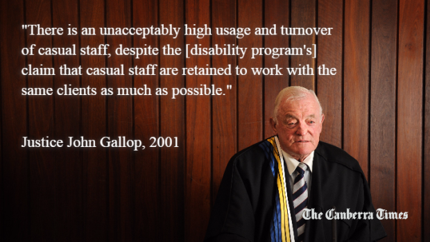Justice John Gallop warned in 2001 that there was an "unacceptably high" usage and turnover of casual staff in the ACT disability system