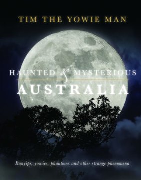 Haunted & Mysterious Australia, by Tim the Yowie Man. New Holland. $35.