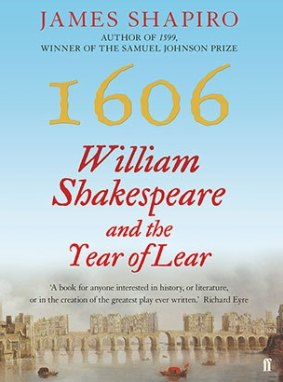 1606: William Shakespeare and the Year of Lear, by James Shapiro