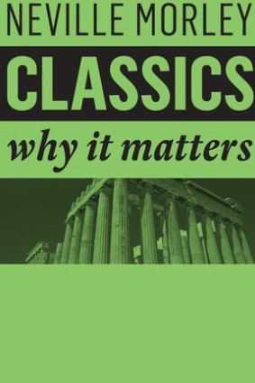 Classics: Why It Matters. By Neville Morley.