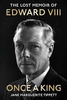 Once a King: The Lost Memoir of Edward VIII by Jane Marguerite Tippett