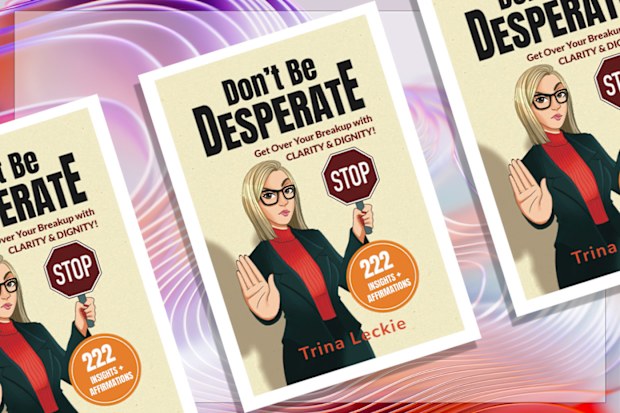 9PR: Don't Be DESPERATE: Get Over Your Breakup with CLARITY & DIGNITY! by Trina Leckie book cover
