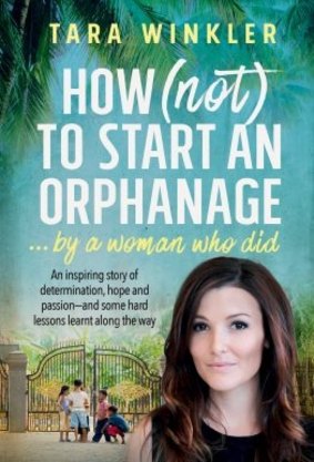 'How (not) to Start an Orphanage … by a woman who did' by Tara Winkler is published by Allen & Unwin. Available now.