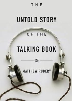 <i>The Untold Story of the Talking Book</i>, by Matthew Rubery.