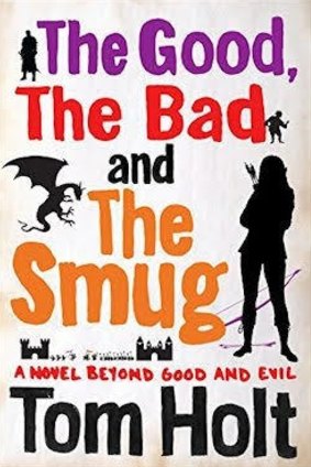 <i>The Good, The Bad and The Smug</i>, by Tom Holt. Orbit. $19.99.