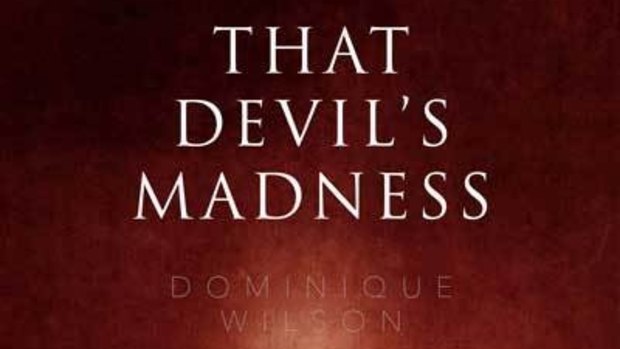 The Devil's Madness, by Dominique Wilson.