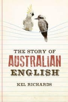 Aussie English is being taken seriously, argues Kel Richards, author of  The Story of Australian English. 