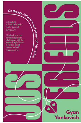 Just Friends: An ode to the people that shape us by Gyan Yankovich