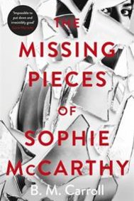 The Missing Pieces of Sophie McCarthy, by B.M. Carroll. Michael Joseph, $32.99.