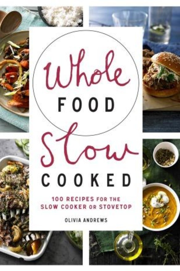Olivia Andrews' <i>Whole Food, Slow Cooked</i> published by Murdoch Books.