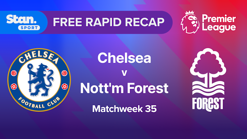 Rapid Recap | MW35: Chelsea vs Nott'm Forest