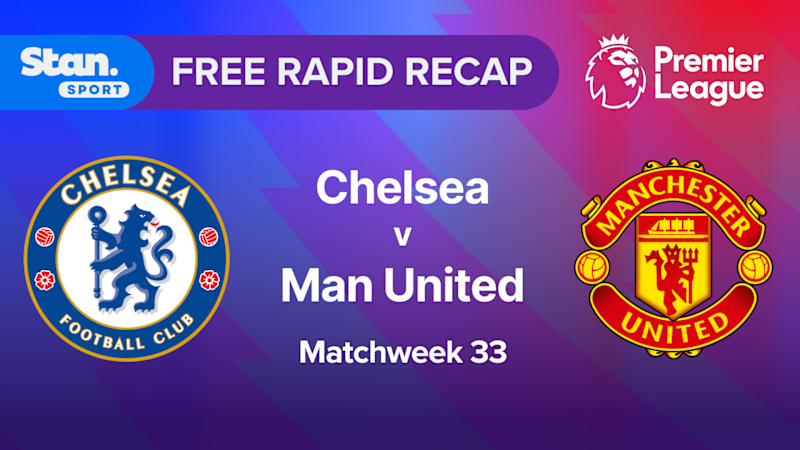 Rapid Recap | MW33: Chelsea vs Man Utd